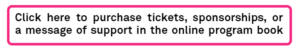 Click here to purchase tickets, sponsorships, or a message of support in the online program book