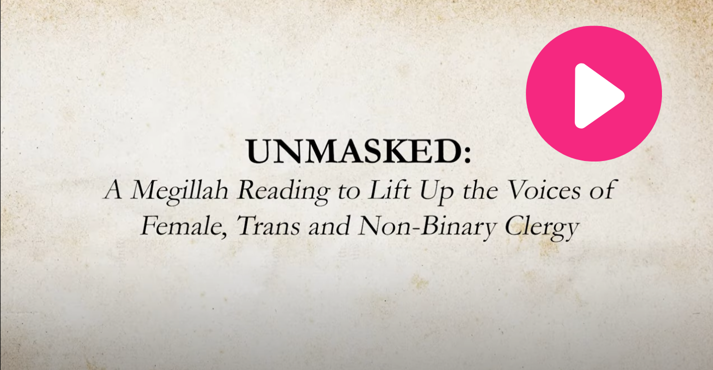 Unmasked: A Megillah Reading to Lift Up the Voices of Female, Trans, and Non-Binary Clergy