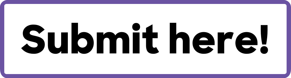 Button with a purple outline and white background that says "Submit here!"