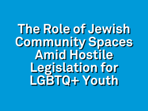 The Role of Jewish Community Spaces Amid Hostile Legislation for LGBTQ+ Youth