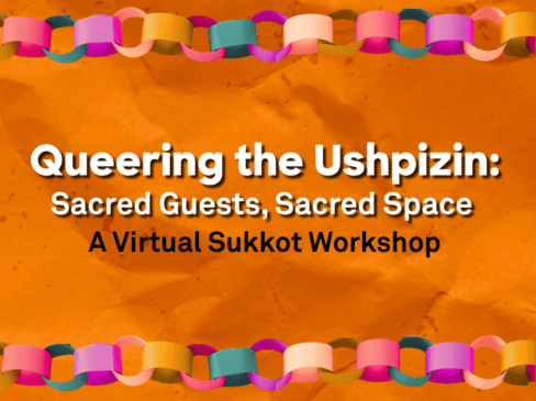 10/1 – Queering the Ushpizin: Sacred Guests, Sacred Space